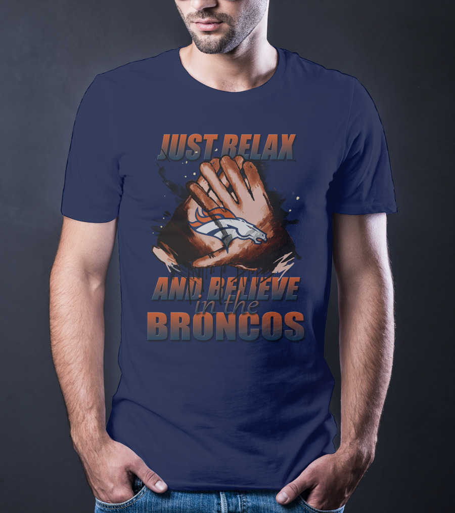 Just Relax And Believe In The Broncos Denver Broncos T-Shirt