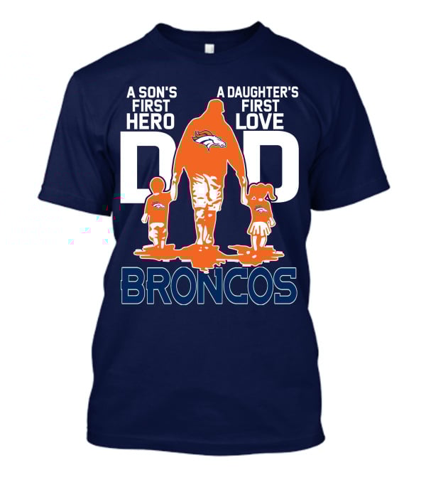 A Son's First Hero A Daughter's First Love Dad Broncos T-Shirt