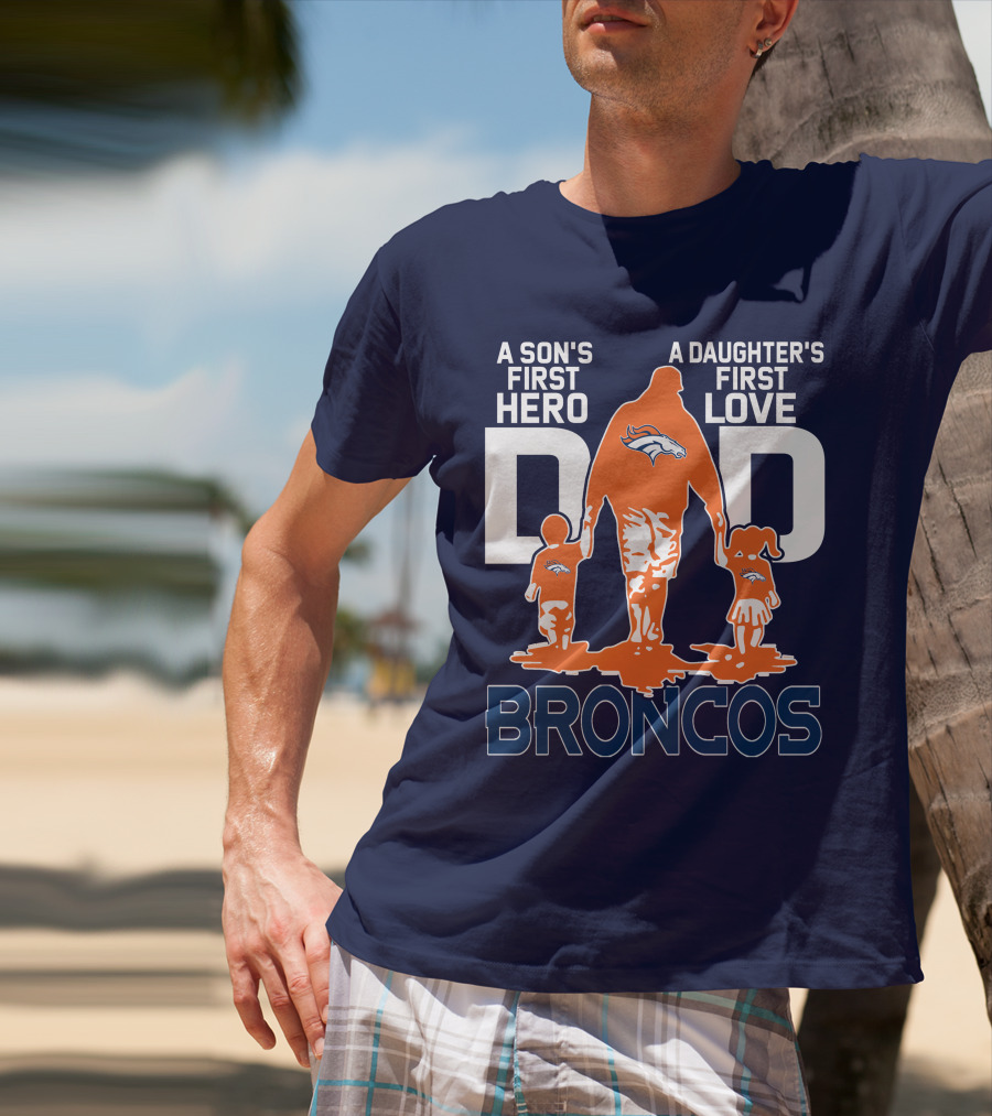 A Son's First Hero A Daughter's First Love Dad Broncos T-Shirt