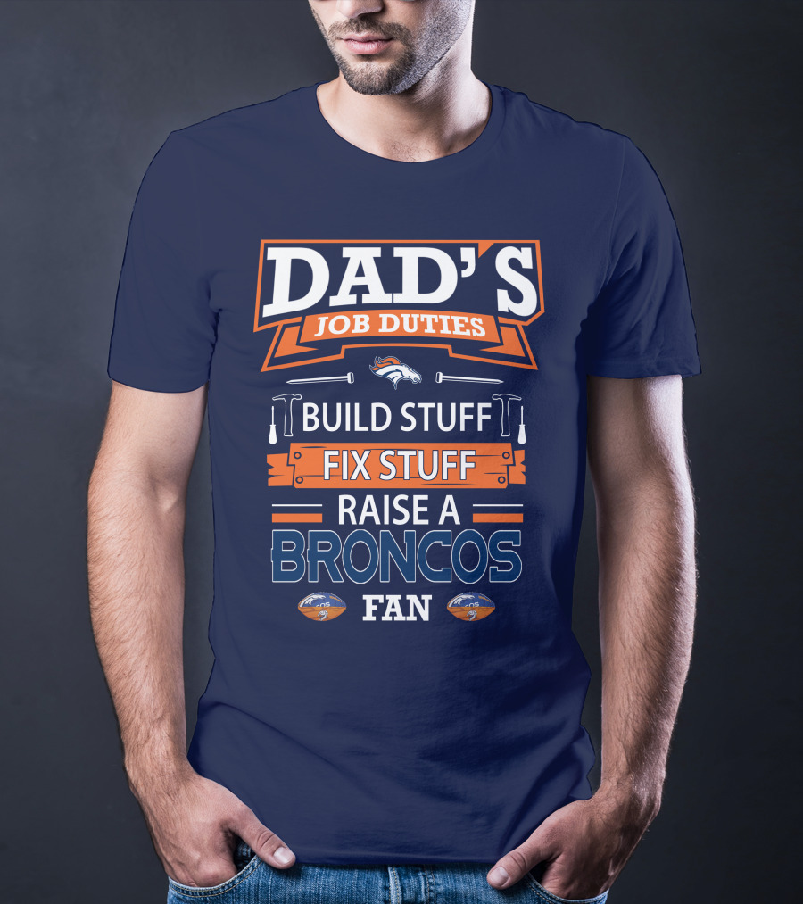 Dad's Job Duties Build Stuff Fix Stuff Raise A Broncos Fan Denver Broncos T-Shirt