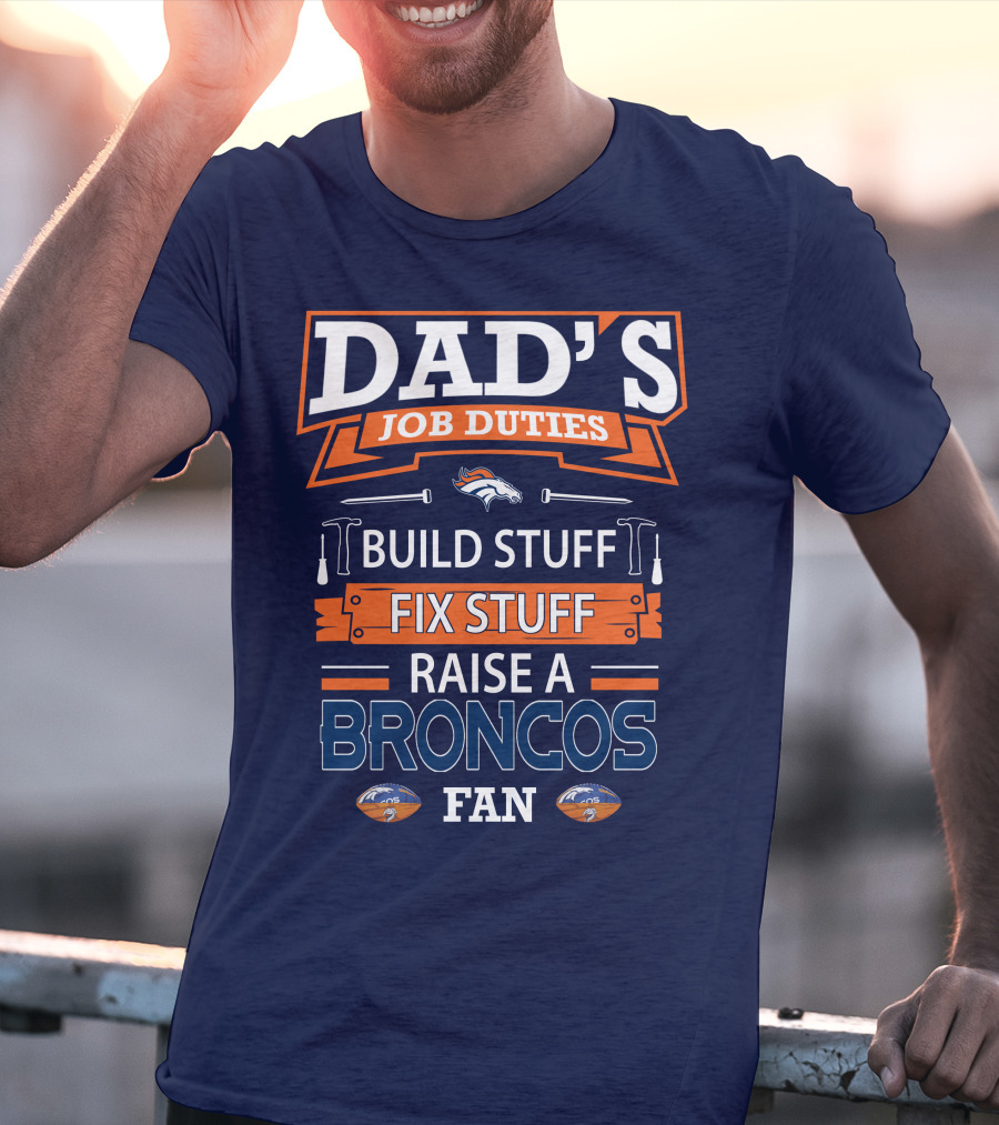 Dad's Job Duties Build Stuff Fix Stuff Raise A Broncos Fan Denver Broncos T-Shirt