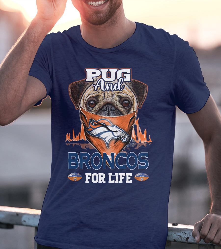 Pug And Broncos For Life Denver Broncos T-Shirt