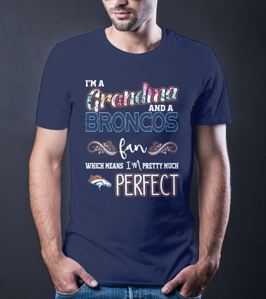 I'm A Grandma And A Broncos Fan Which Means I'm Pretty Much Perfect T-Shirt