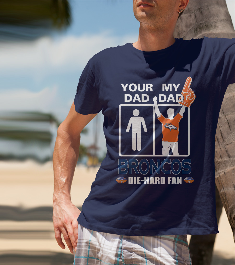 Your Dad My Dad Broncos Die-Hard Fan T-Shirt