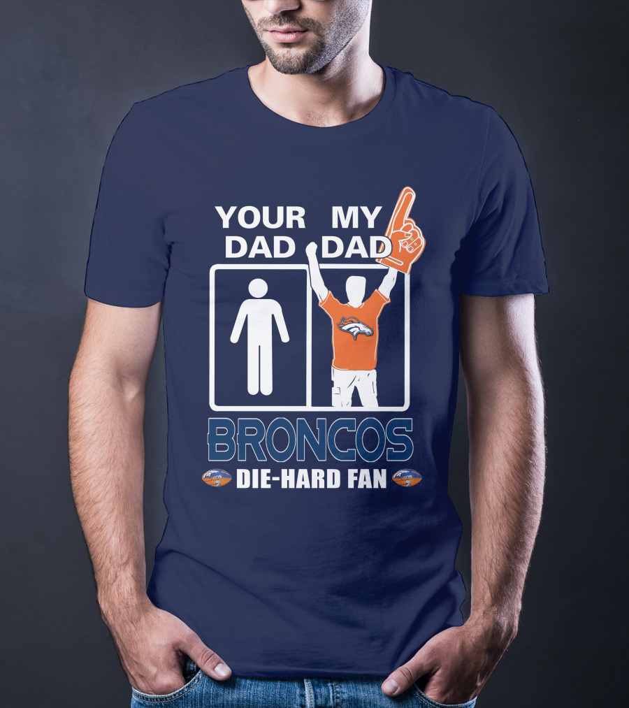 Your Dad My Dad Broncos Die-Hard Fan T-Shirt