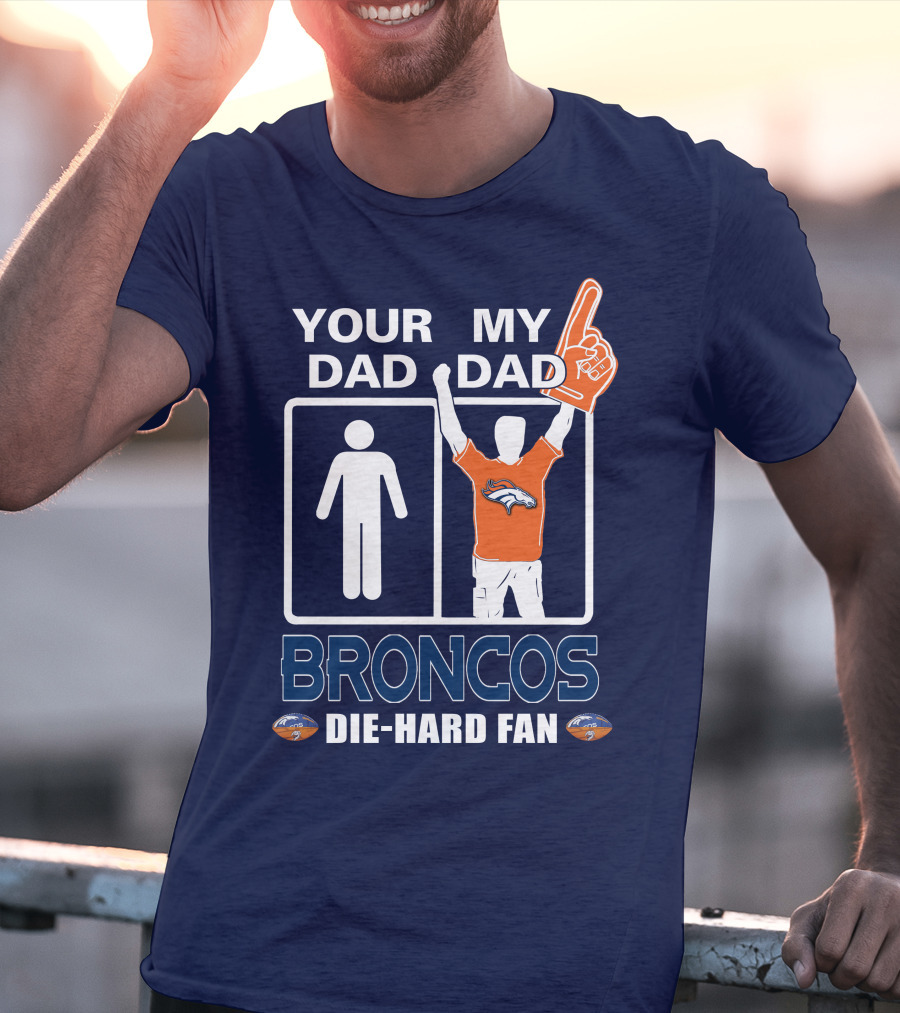 Your Dad My Dad Broncos Die-Hard Fan T-Shirt