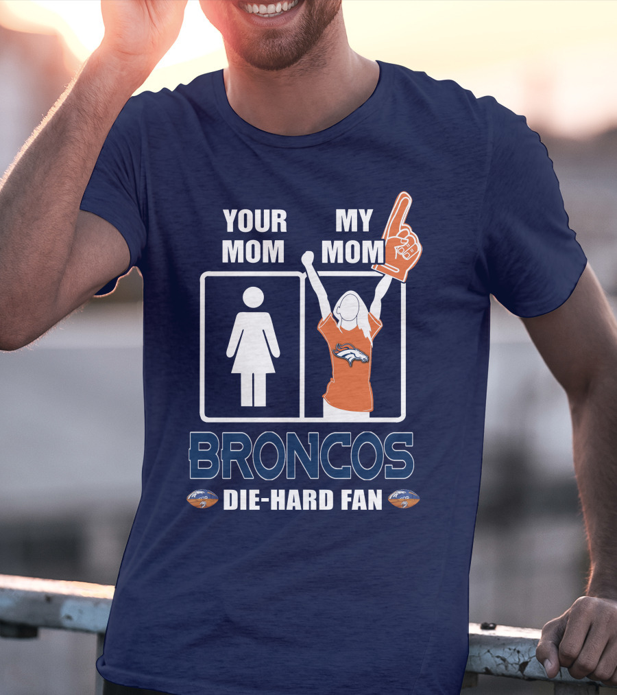 Your Mom My Mom Broncos Die-Hard Fan T-Shirt