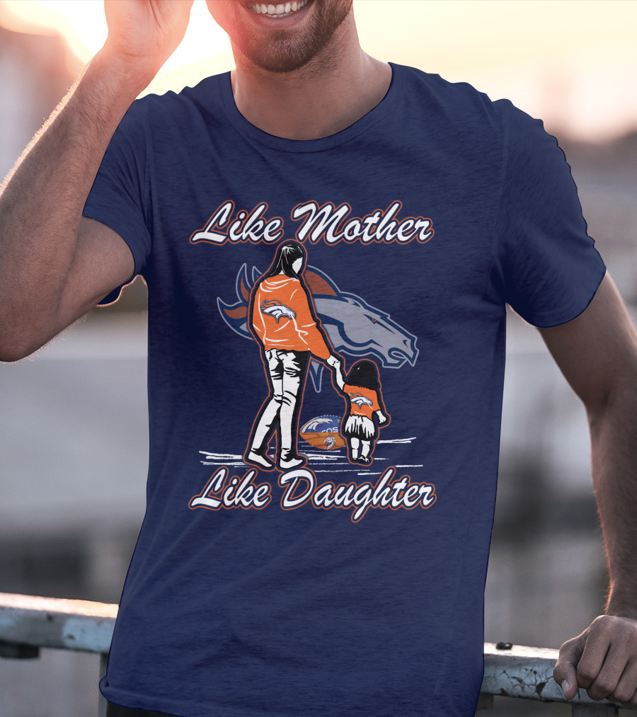 Like Mother Like Daughter Denver Broncos T-Shirt