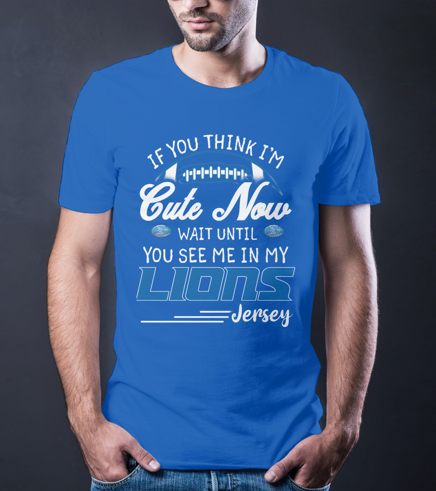 If You Think I'm Cute Now Wait Until You See Me In My Lions Jersey T-Shirt