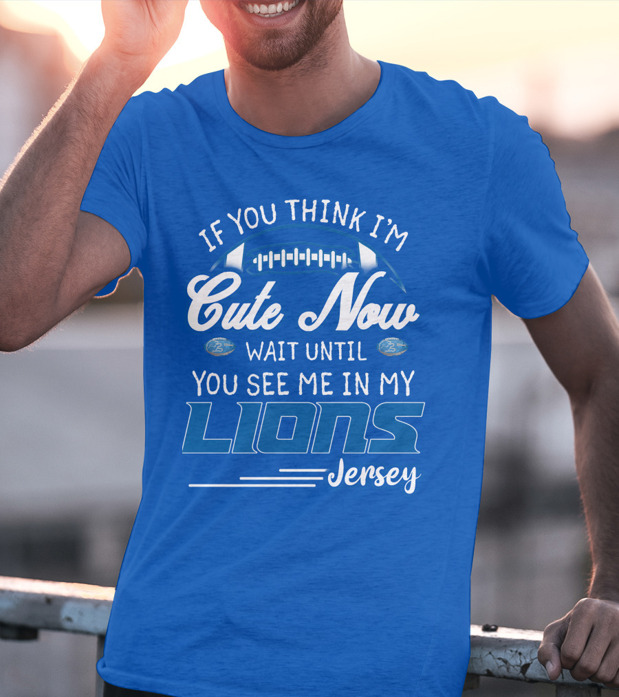 If You Think I'm Cute Now Wait Until You See Me In My Lions Jersey T-Shirt