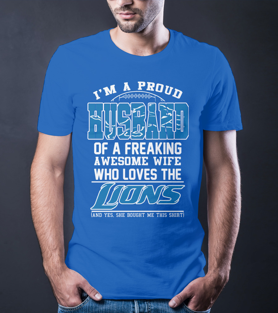 I'm A Proud Husband Of A Freaking Awesome Wife Who Loves The Lions (And Yes She Bought Me This Shirt) T-Shirt