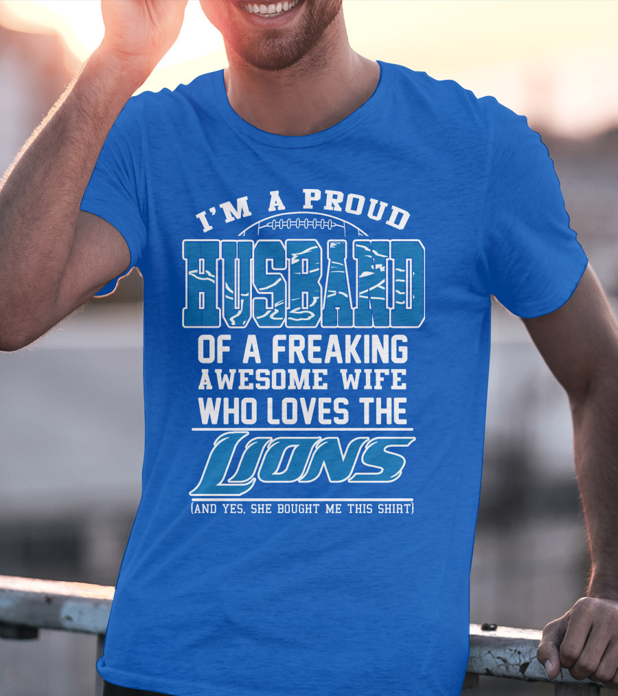 I'm A Proud Husband Of A Freaking Awesome Wife Who Loves The Lions (And Yes She Bought Me This Shirt) T-Shirt