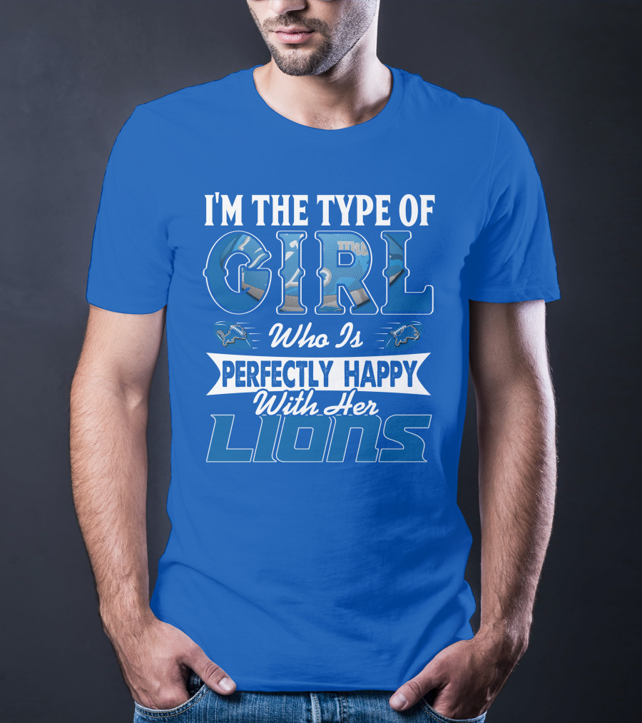 I'm The Type Of Girl Who Is Perfectly Happy With Her Detroit Lions T-Shirt