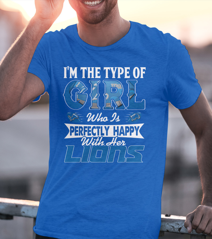 I'm The Type Of Girl Who Is Perfectly Happy With Her Detroit Lions T-Shirt