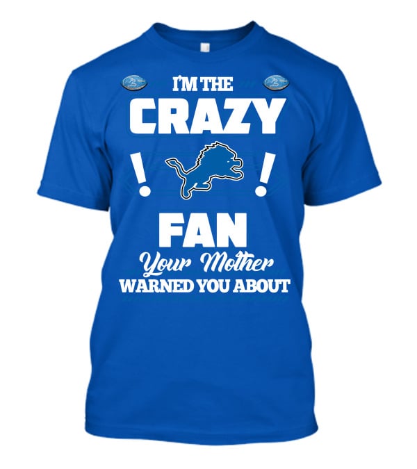 I'm The Crazy Detroit Lions Fan Your Mother Warned You About T-Shirt
