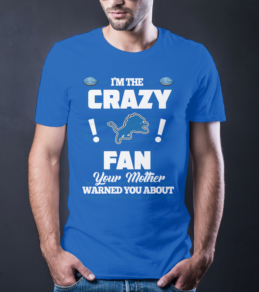 I'm The Crazy Detroit Lions Fan Your Mother Warned You About T-Shirt