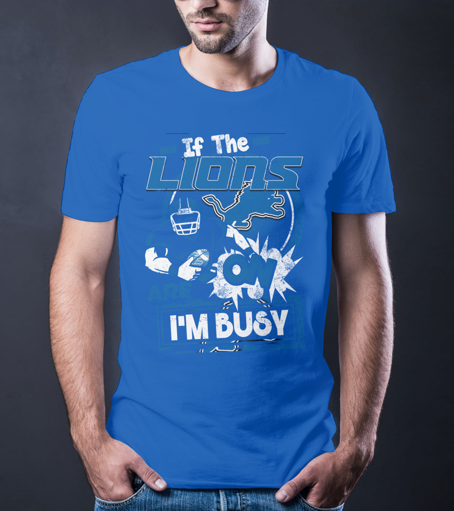 If The Lions Are On I'm Busy Detroit Lions T-Shirt