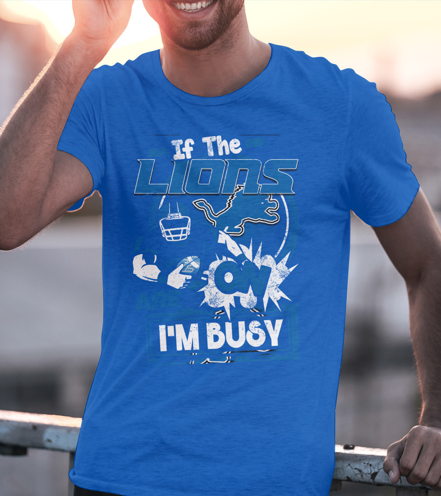 If The Lions Are On I'm Busy Detroit Lions T-Shirt
