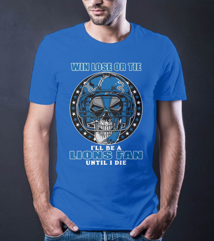 Win Lose Or Tie I'll Be A Lions Fan Until I Die Skull Helmet Football 70 Detroit Lions T-Shirt