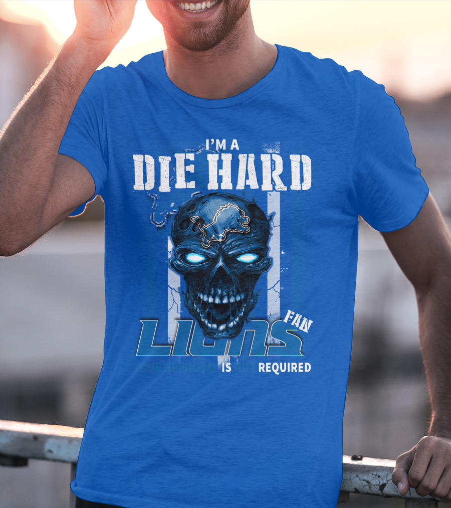 I'm A Die Hard Lions Fan Your Approval Is Not Required Detroit Lions T-Shirt
