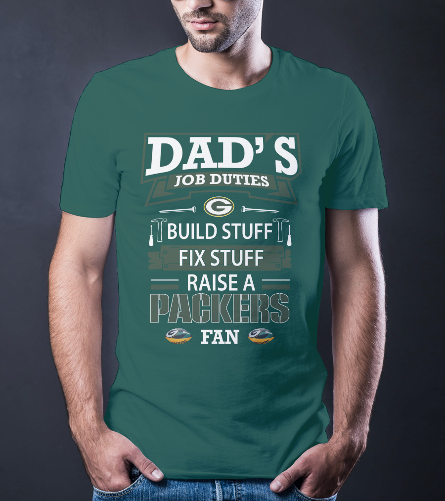 Dad's Job Duties Build Stuff Fix Stuff Raise A Packers Fan T-Shirt