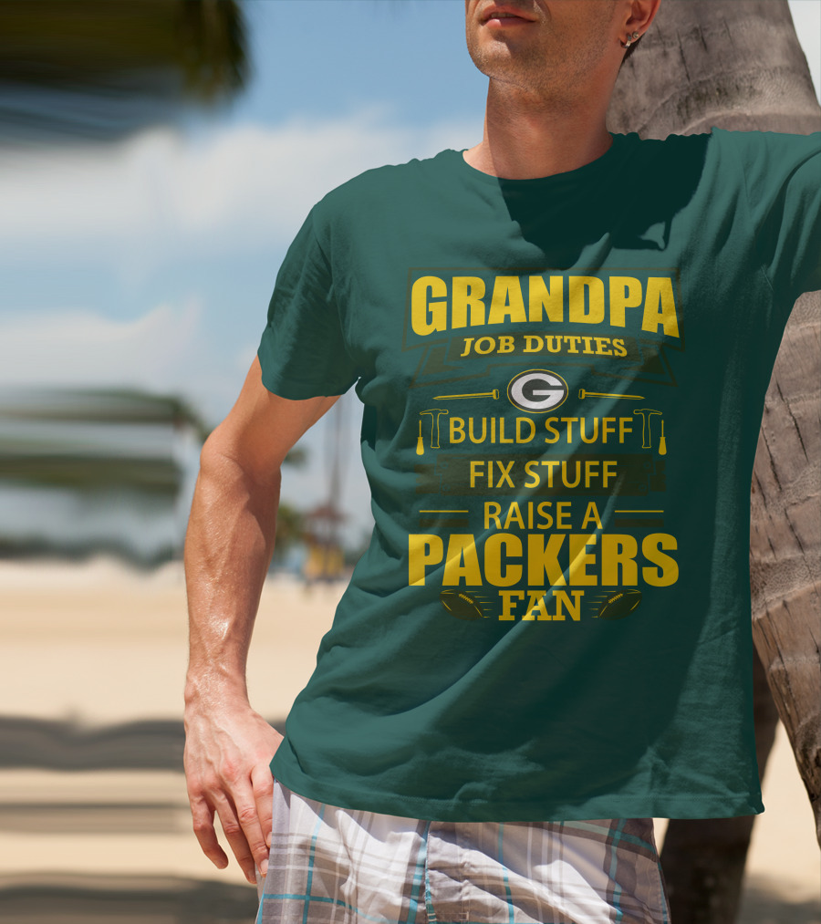Grandpa Job Duties Green Bay Packers Fan Build Stuff Fix Stuff Raise Packers Fan T-Shirt