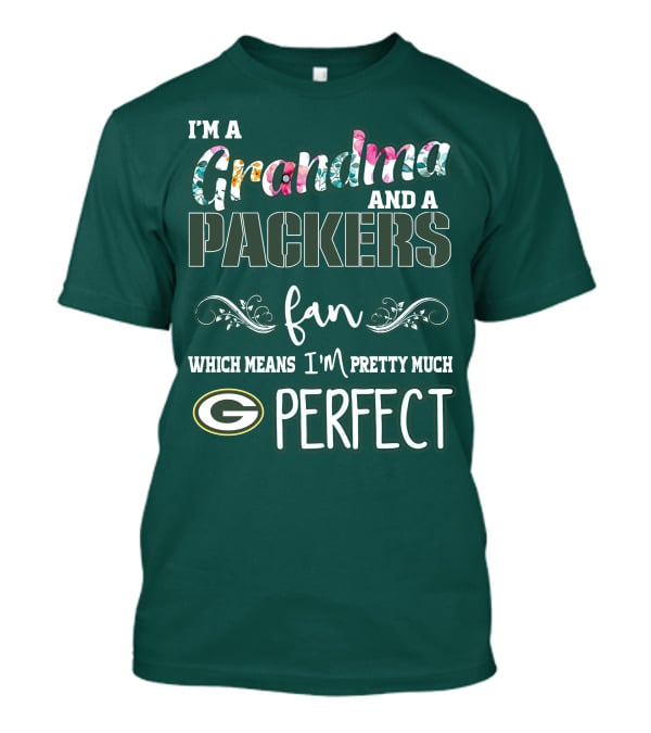 I'm A Grandma And A Packers Fan Which Means I'm Pretty Much Perfect T-Shirt