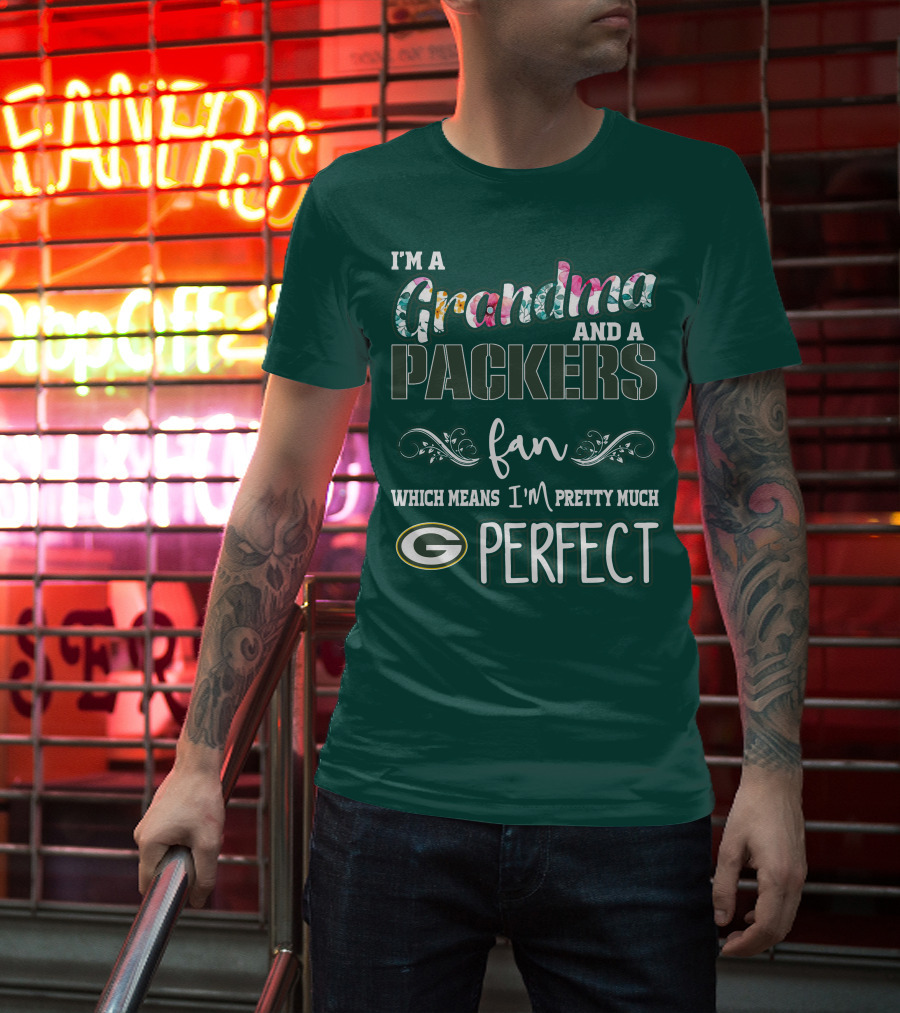 I'm A Grandma And A Packers Fan Which Means I'm Pretty Much Perfect T-Shirt