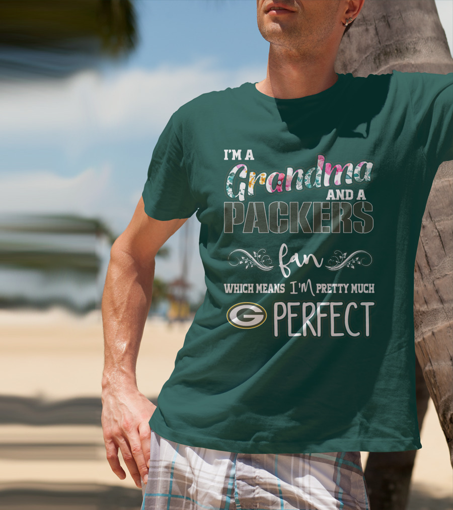 I'm A Grandma And A Packers Fan Which Means I'm Pretty Much Perfect T-Shirt