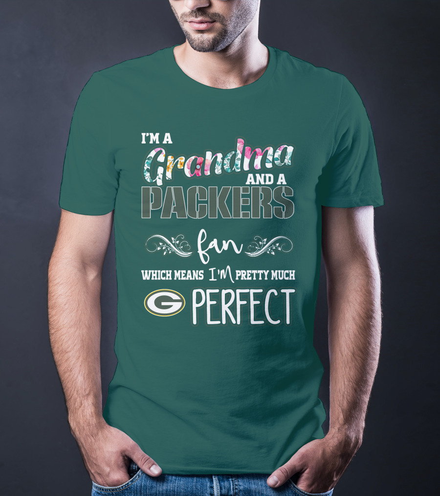 I'm A Grandma And A Packers Fan Which Means I'm Pretty Much Perfect T-Shirt