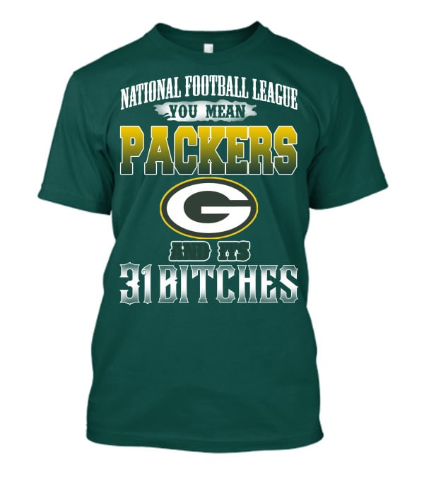 National Football League You Mean Packers And Its 31 Bitches T-Shirt