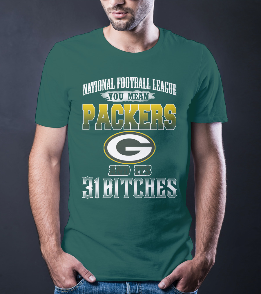 National Football League You Mean Packers And Its 31 Bitches T-Shirt