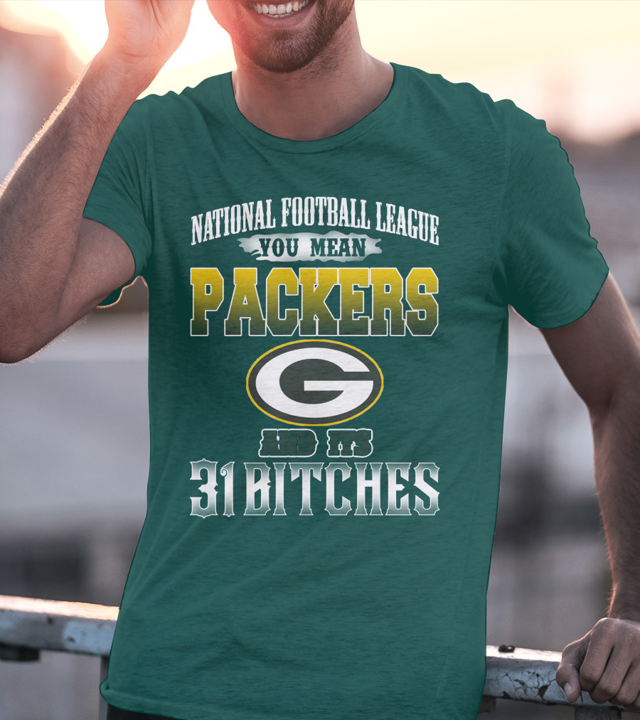National Football League You Mean Packers And Its 31 Bitches T-Shirt