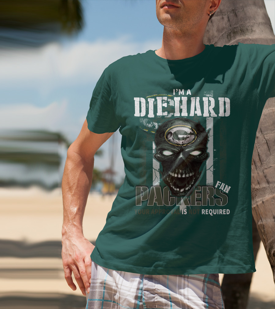 I'm A Die Hard Packers Fan Your Approval Is Not Required T-Shirt
