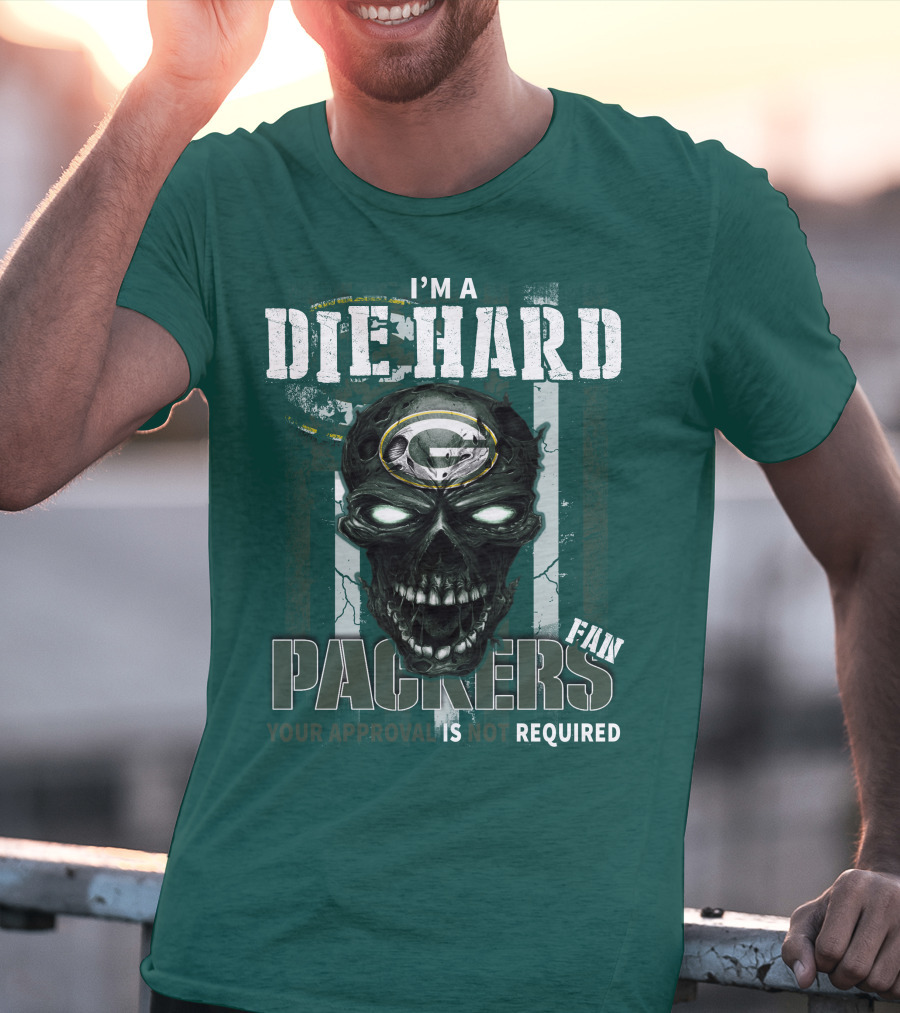 I'm A Die Hard Packers Fan Your Approval Is Not Required T-Shirt