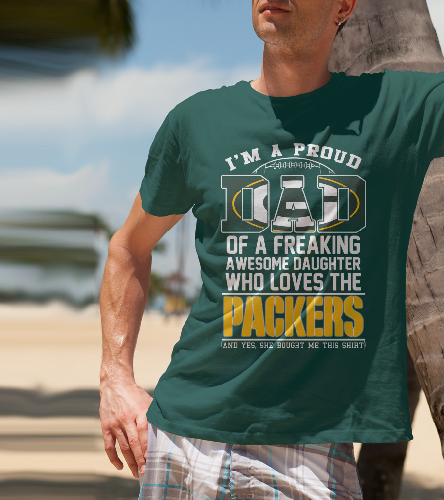 I'm A Proud Dad Of A Freaking Awesome Daughter Who Loves The Packers T-Shirt