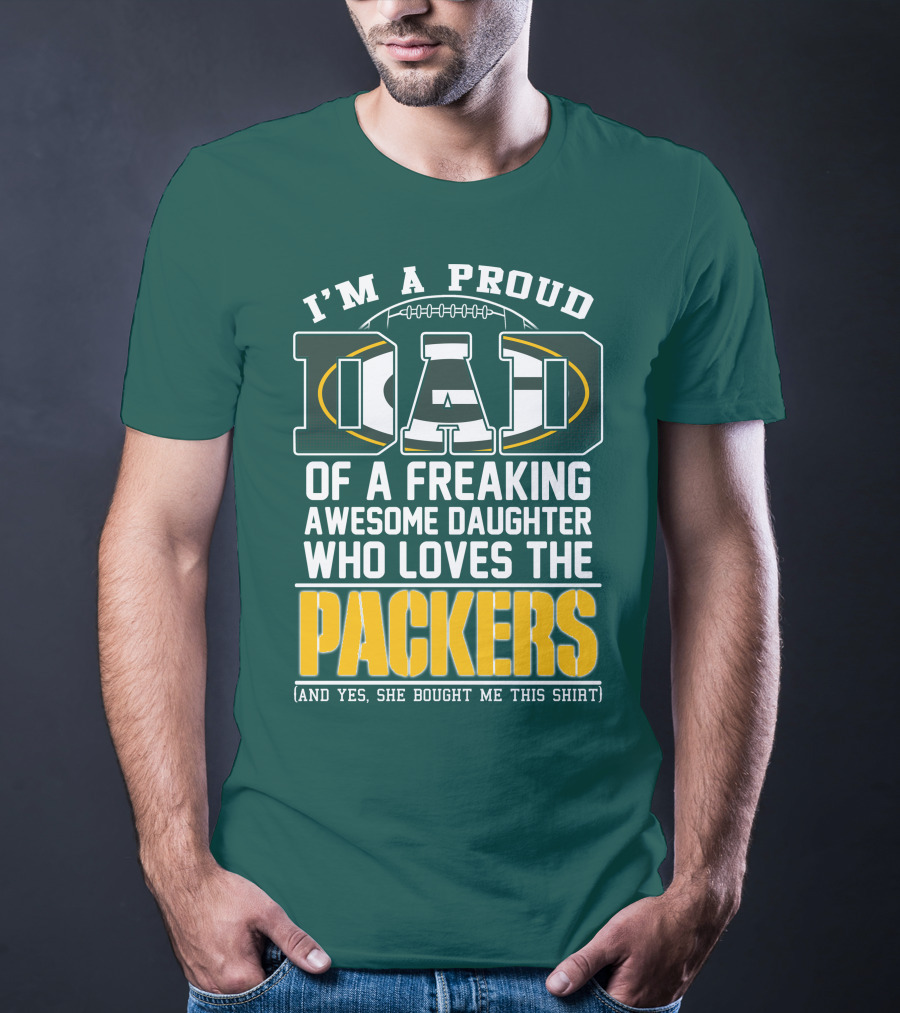 I'm A Proud Dad Of A Freaking Awesome Daughter Who Loves The Packers T-Shirt