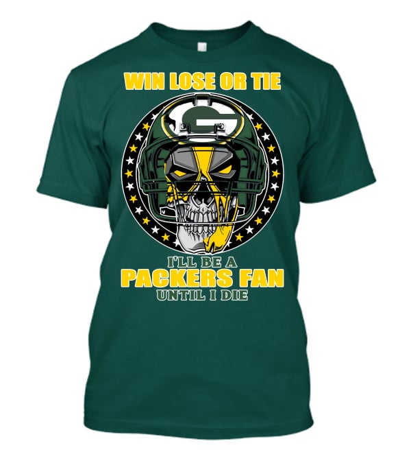Win Lose Or Tie Packers Fan Until I Die T-Shirt