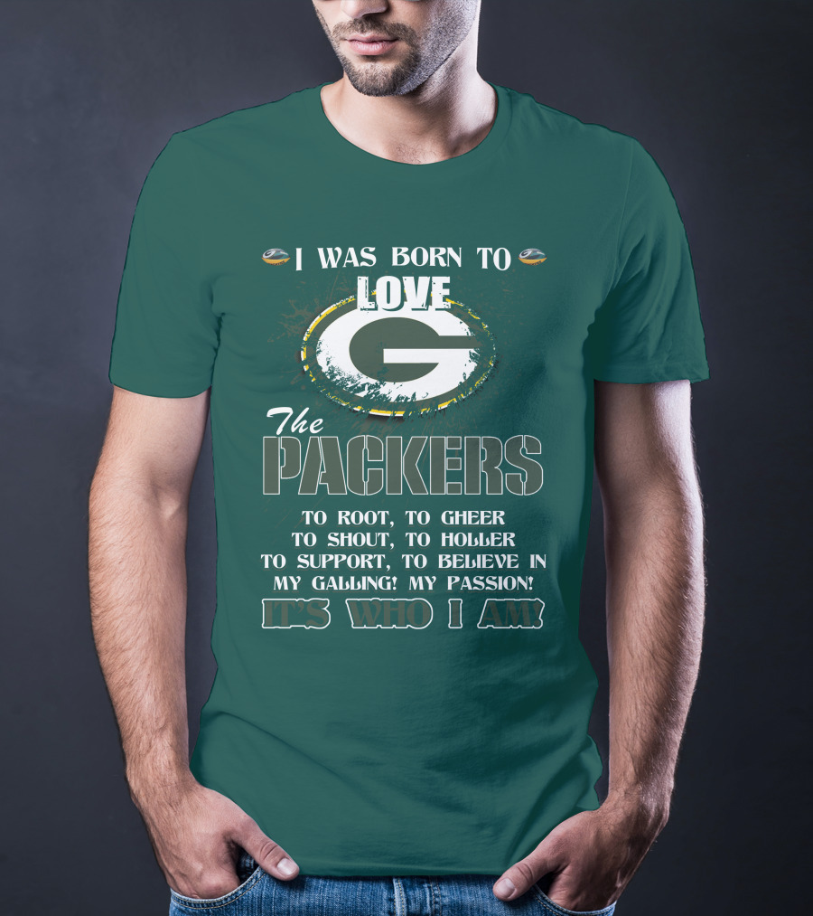 I Was Born To Love The Green Bay Packers It's Who I Am T-Shirt