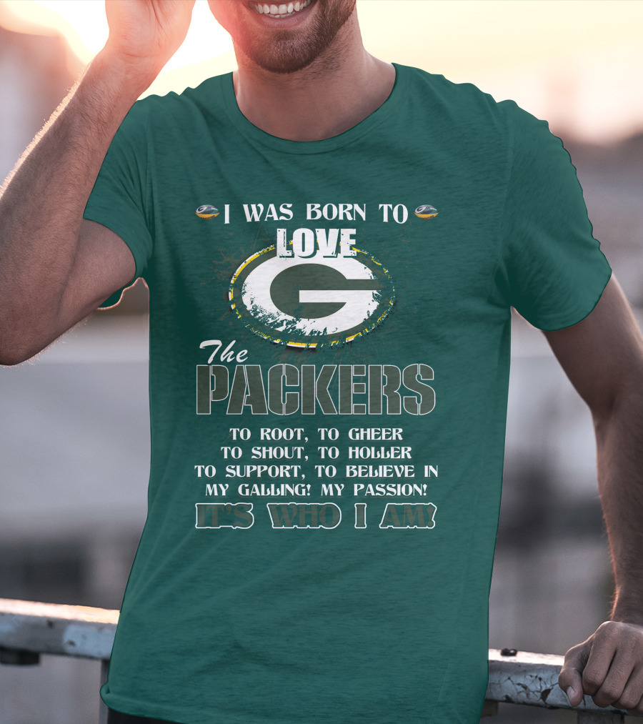 I Was Born To Love The Green Bay Packers It's Who I Am T-Shirt