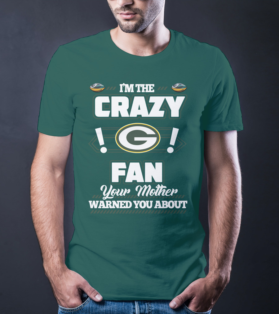 I'm The Crazy Green Bay Packers Fan Your Mother Warned You About T-Shirt