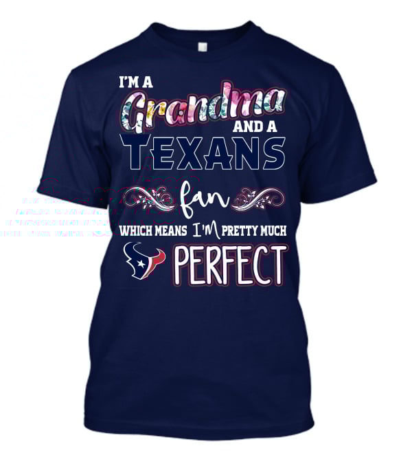 I'm A Grandma And A Texans Fan Which Means I'm Pretty Much Perfect T-Shirt
