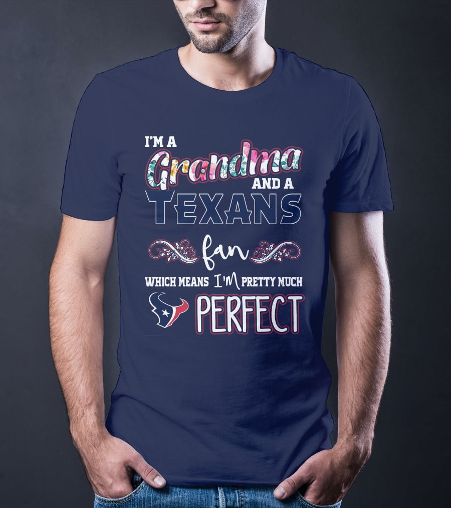 I'm A Grandma And A Texans Fan Which Means I'm Pretty Much Perfect T-Shirt