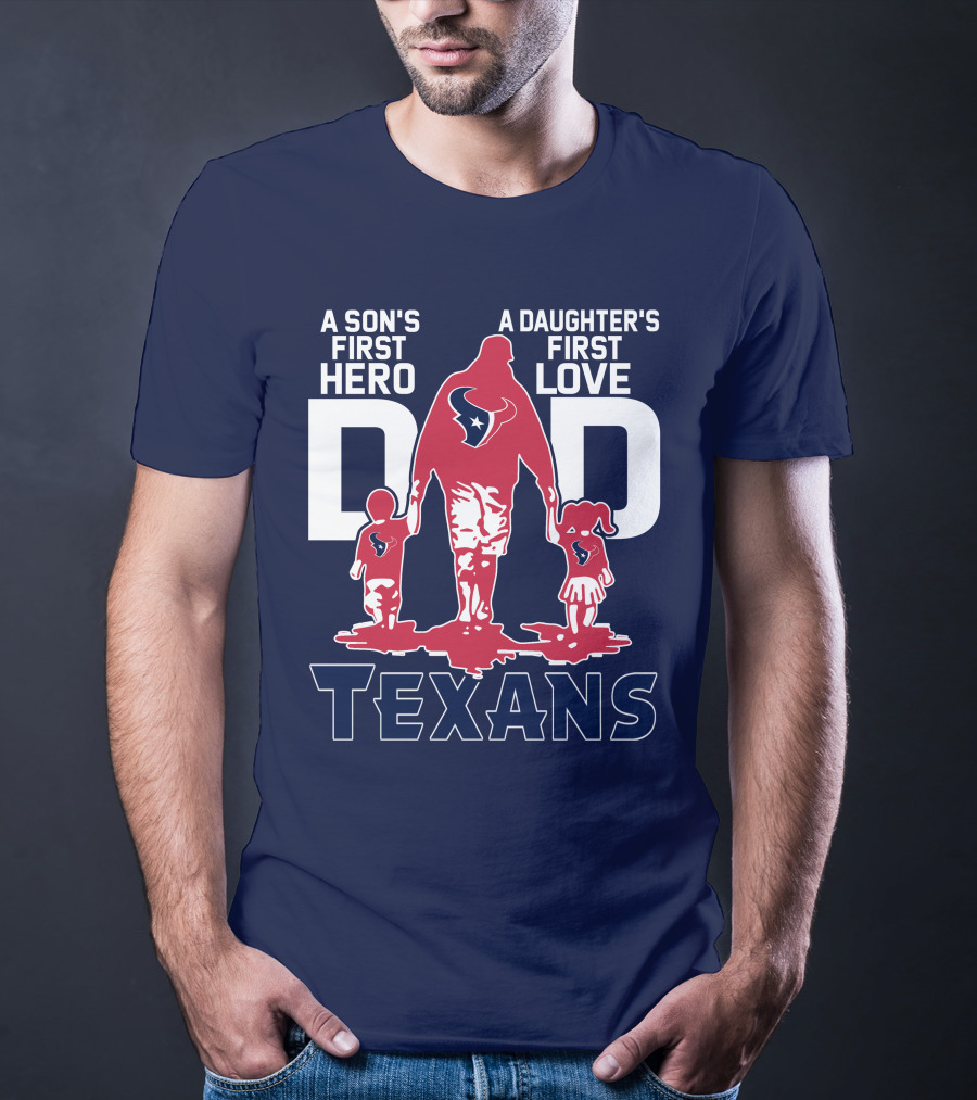A Son's First Hero A Daughter's First Love Dad Texans T-Shirt