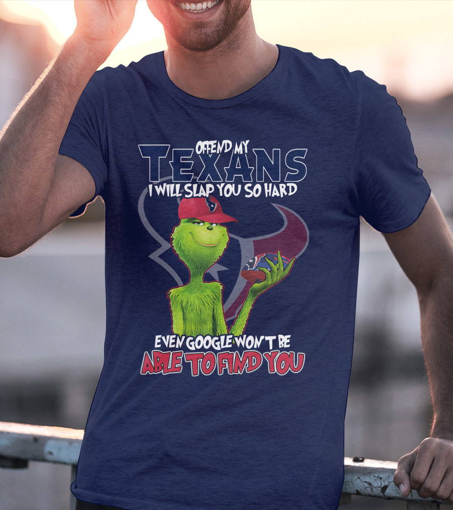 Grinch Houston Texans Offend My Texans I Will Slap You So Hard Even Google Won't Be Able To Find You T-Shirt