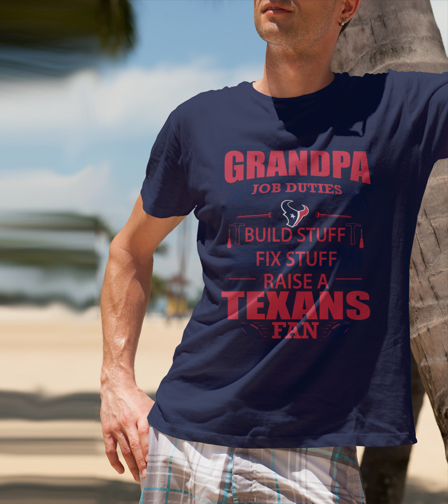Grandpa Job Duties Build Stuff Fix Stuff Raise A Texans Fan Houston Texans T-Shirt
