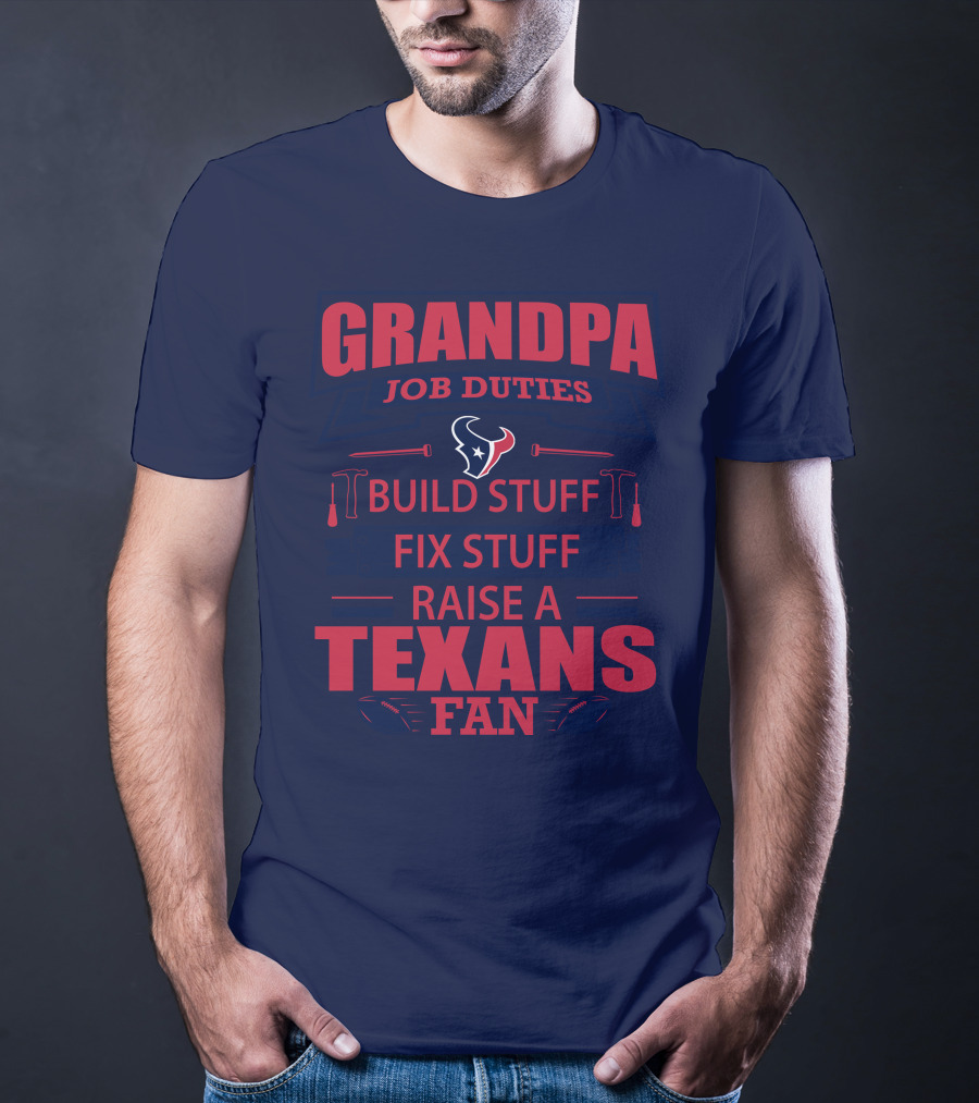 Grandpa Job Duties Build Stuff Fix Stuff Raise A Texans Fan Houston Texans T-Shirt
