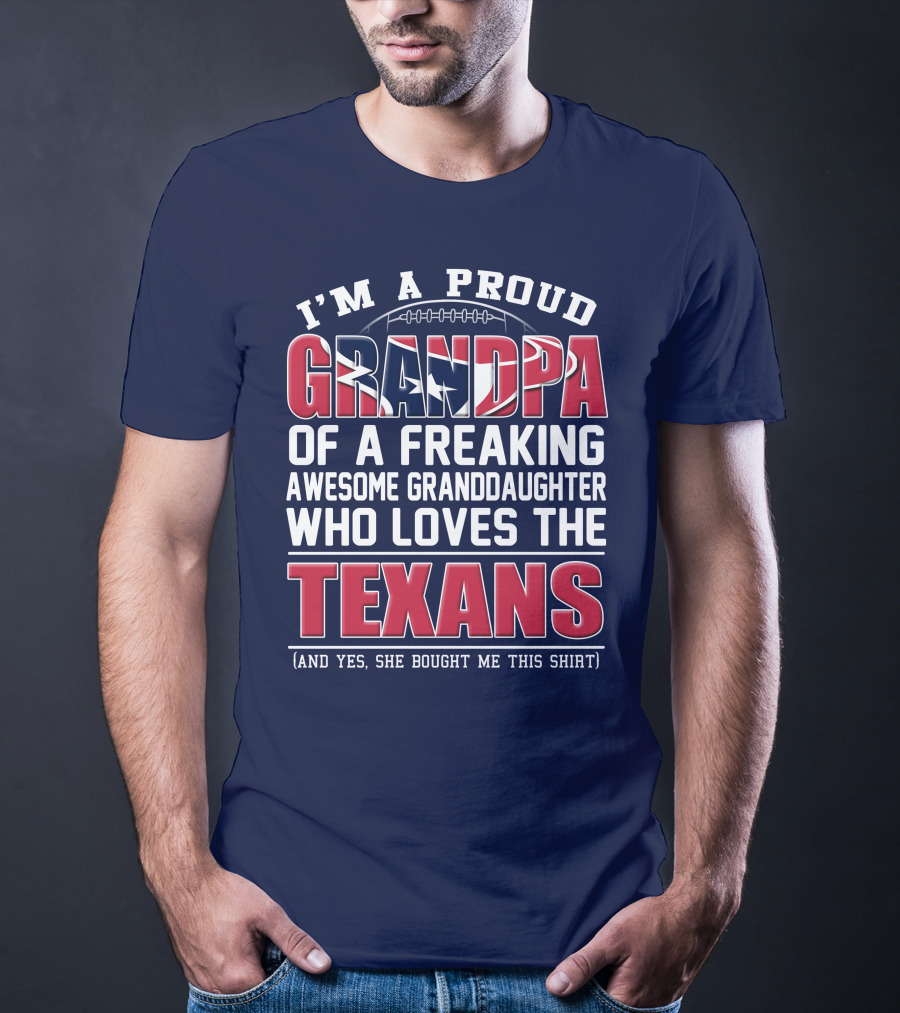 I'm A Proud Grandpa Of A Freaking Awesome Granddaughter Who Loves The Texans T-Shirt