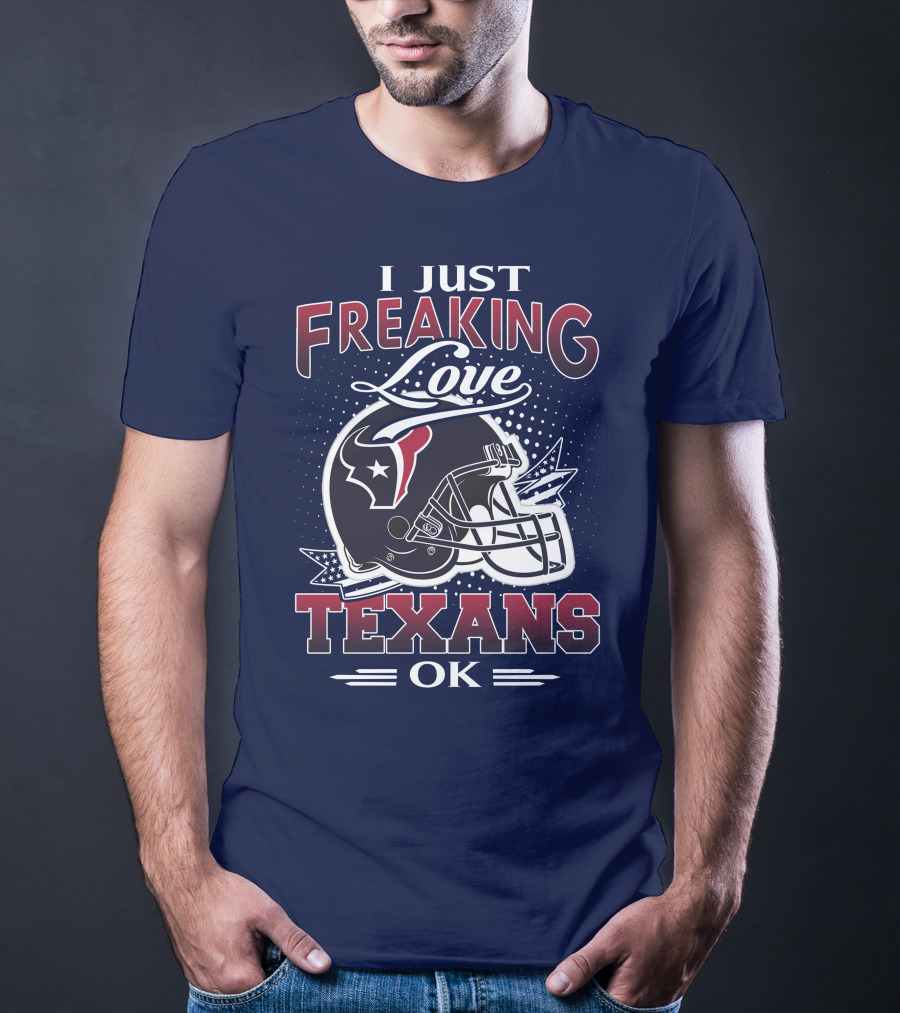 I Just Freaking Love Texans Ok Houston Texans T-Shirt