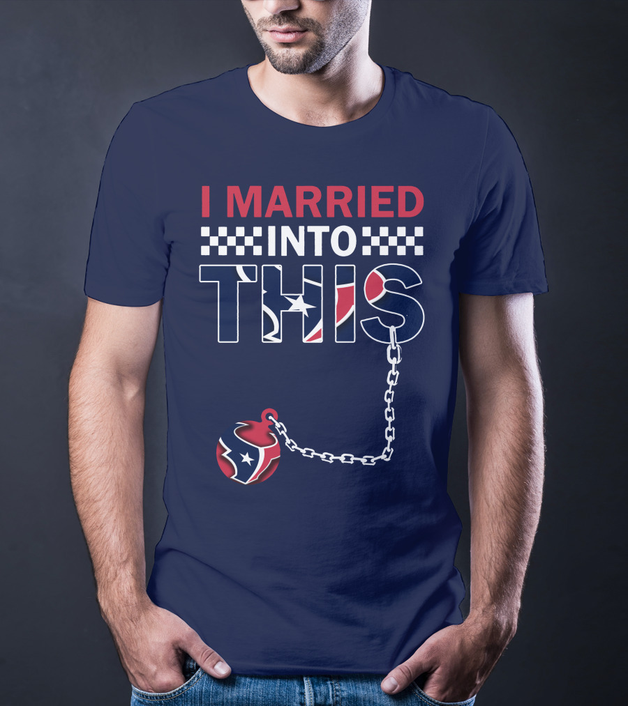 I Married Into This Houston Texans Football Fan Humor T-Shirt